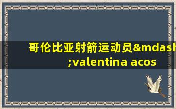 哥伦比亚射箭运动员—valentina acosta giraldo